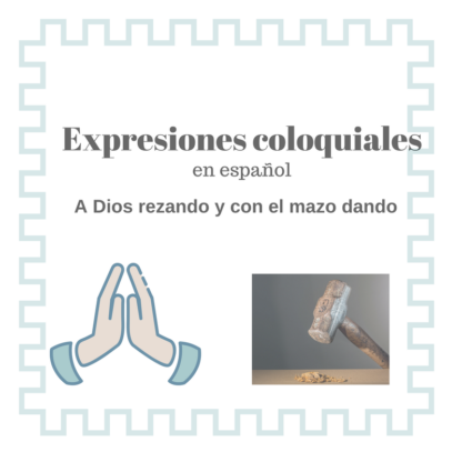 Qué quiere decir la frase a Dios rezando y con el mazo dando