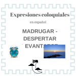 Expresiones coloquiales con el verbo madrugar